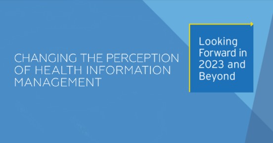 Changing the Perception of Health Information Management: Looking Forward in 2023 and Beyond