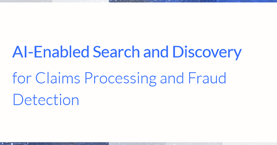 AI-Enabled Search and Discovery for Claims Processing and Fraud Detection