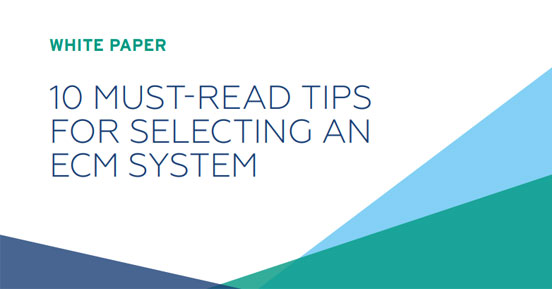 Selecting an ECM System that's Right for You - 10 Must-Read Tips 